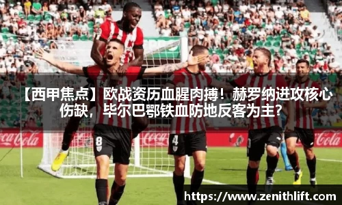 【西甲焦点】欧战资历血腥肉搏！赫罗纳进攻核心伤缺，毕尔巴鄂铁血防地反客为主？